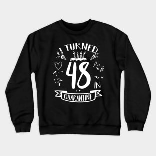 I Turned 48 In Quarantine Crewneck Sweatshirt